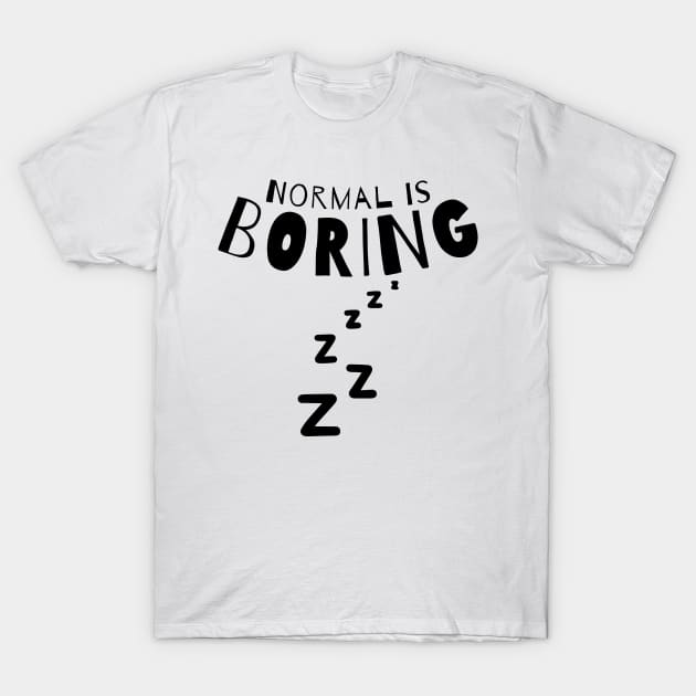 Normal Is Boring. T-Shirt by That Cheeky Tee